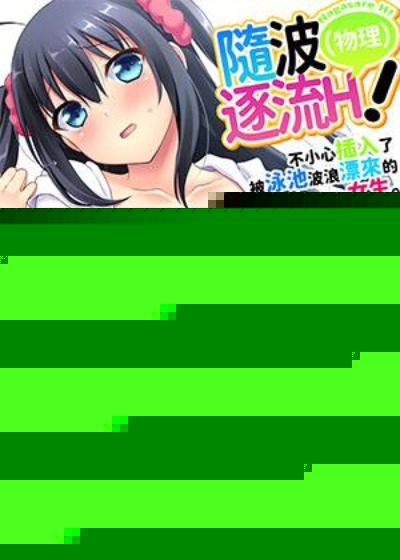 隨波逐流H（物理）！～不小心插入了被泳池波浪漂來的女生